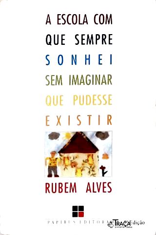 A Escola com Que Sempre Sonhei sem Imaginar Que Pudesse Existir