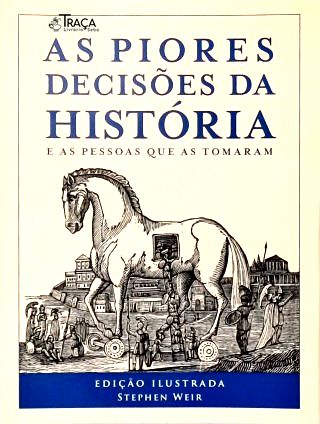 As Piores Decisões da História e as Pessoas Que as Tomaram