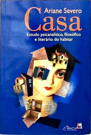 Casa: Estudo Psicanálitico, Filosófico e Literário do Habitar