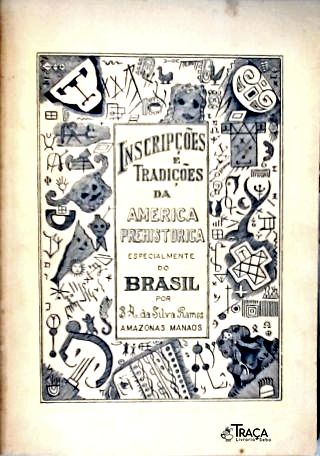 Inscripções e Tradições da America Prehistorica Especialmente o Brasil - Vol. 1 B. A. Da Silva Ramos