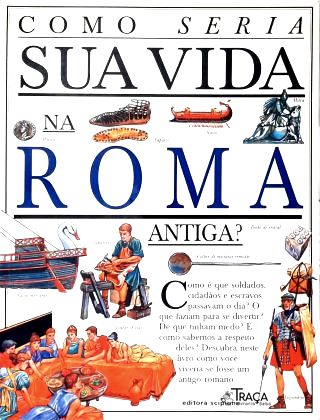 Como Seria Sua Vida Na Roma Antiga?