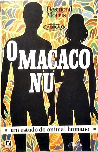O Macaco Nu - Um Estudo do Animal Humano