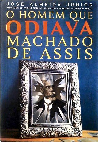 O Homem Que Odiava Machado de Assis
