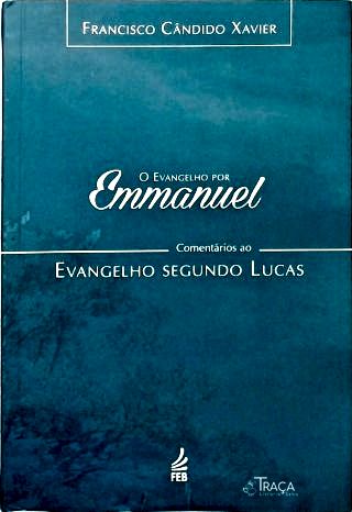 O Evangelho por Emmanuel: Comentários Ao Evangelho Segundo Lucas