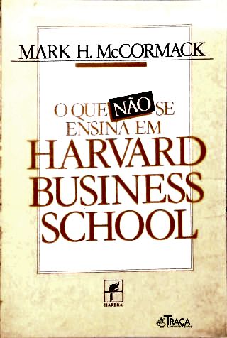 O Que Não Se Ensina em Harvard Business Scholl