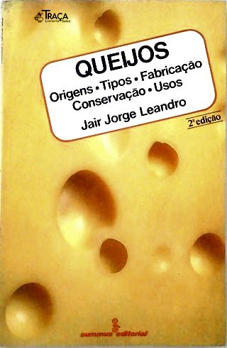 Queijos: Origem - Tipos - Fabricação - Conservação - Usos