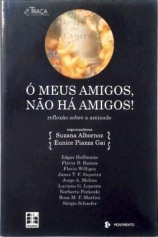Ó Meus Amigos, Não Há Amigos!