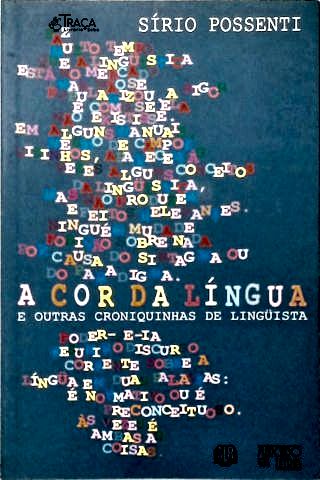 A Cor da Língua e Outras Croniquinhas de Lingüista
