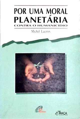 Por Uma Moral Planetária Contra o Humanicídio