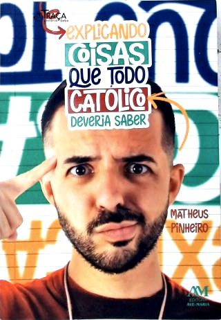 Explicando Coisas Que Todo Católico Deveria Saber