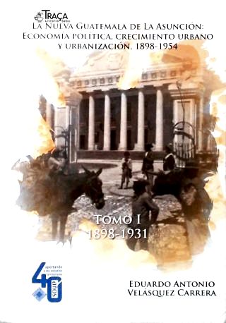 La Nueva Guatemala de La Asunción: Economía Política, Crecimiento Urbano Y Urbanización - Vol. 1