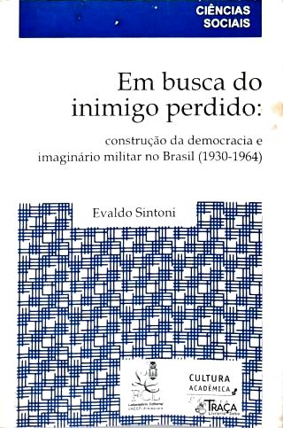 Em Busca do Inimigo Perdido: Construção da Democracia e Imaginário Militar No Brasil (1930-1964)