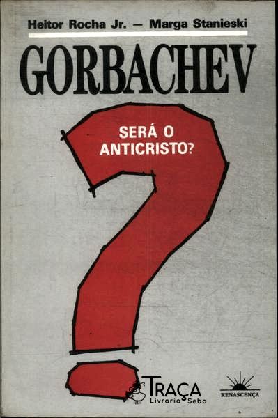 Gorbachev Será O Anticristo?