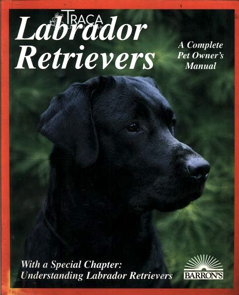 Labrador Retrievers: a Complete Pet Owners Manual