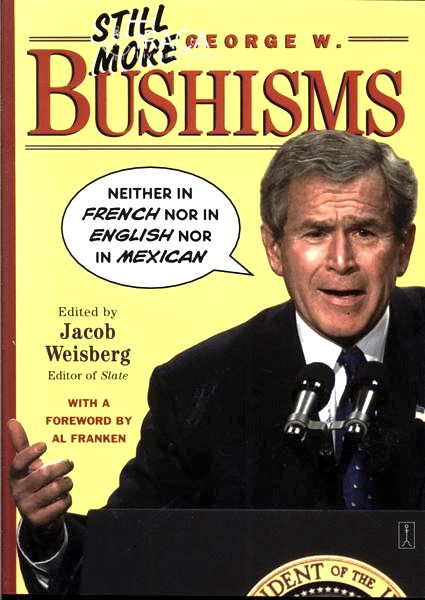 Still More George W. Bushisms