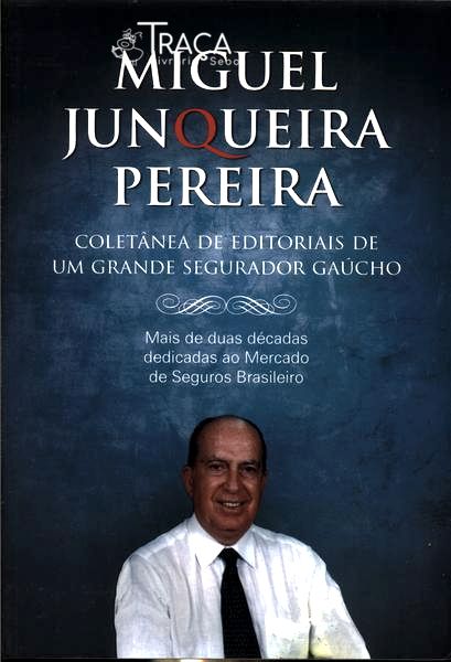 Miguel Junqueira Pereira - Coletânea de Editoriais de Um Grande Segurador Gaúcho