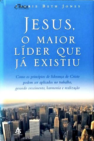 Jesus, O Maior Líder Que Já Existiu