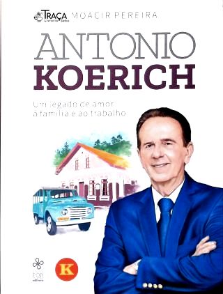Antonio Koerich: Um legado de amor à família e ao trabalho