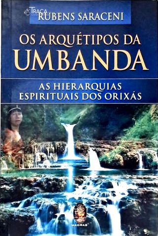 Os Arquétipos Da Umbanda: As Hierarquias Espirituais Dos Orixás