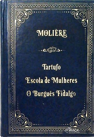 Tartufo - Escola de Mulheres - O Burguês Fidalgo
