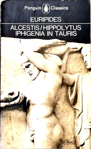 Alcestis - Hippolytus - Iphigenia in Tauris