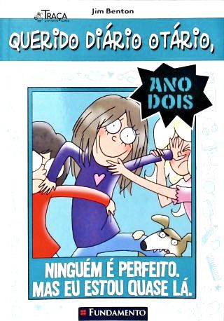 Querido Diário Otário Ano 2 - Ninguém É Perfeito. Mas Eu Estou Quase Lá.