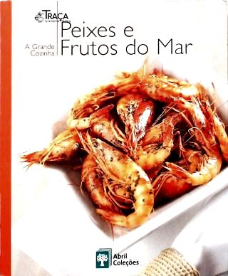 A Grande Cozinha: Peixes e Frutos do Mar