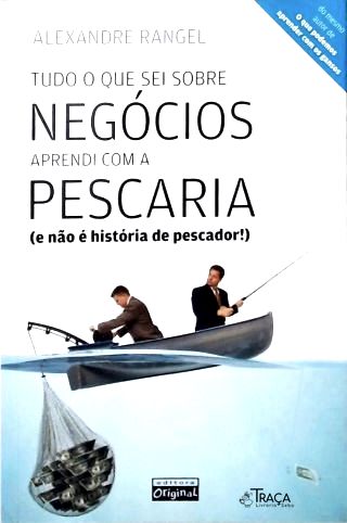 Tudo Que Sei Sobre Negócios Aprendi Com A Pescaria