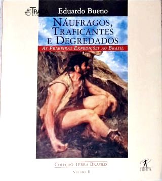 Náufragos, Traficantes E Degredados: As Primeiras Expedições ao Brasil