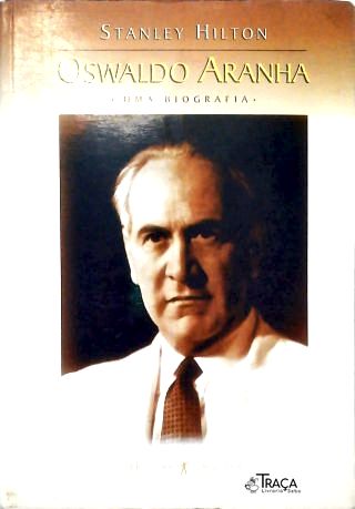 Oswaldo Aranha - Uma Biografia