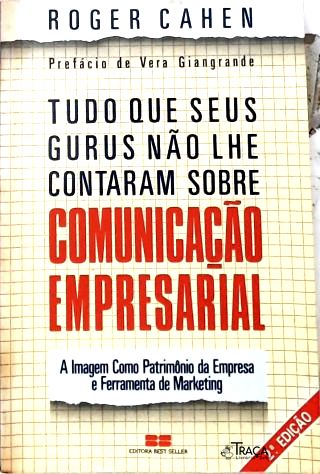Tudo Que Seus Gurus Não Lhe Contaram Sobre Comunicação Empresarial