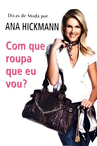 Dicas De Moda Por Ana Hickmann - Com Que Roupa Eu Vou?