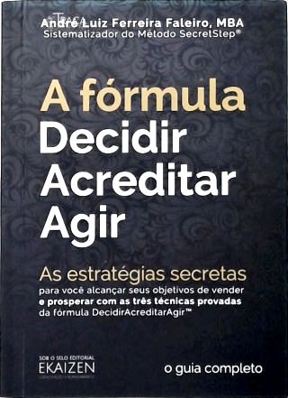 A Fórmula DecidirAcreditarAgir: As estratégicas secretas