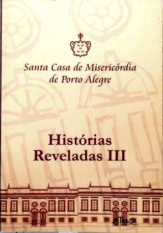 Santa Casa De Misericórdia De Porto Alegre: Histórias Reveladas III