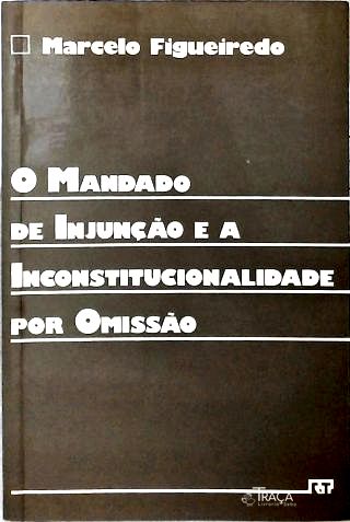 O Mandado de Injução e a Inconstitucionalidade por Omissão