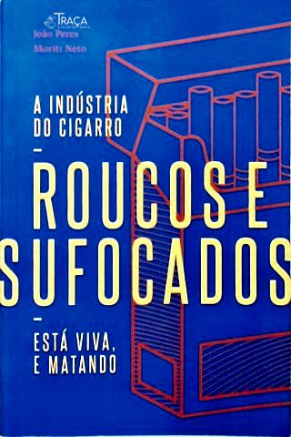 Roucos e Sufocados: a Indústria do Cigarro Está Viva, e Matando