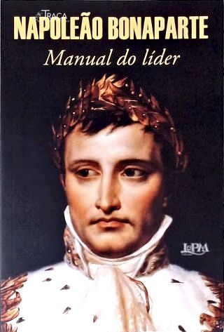 Napoleão Bonaparte: manual do Líder