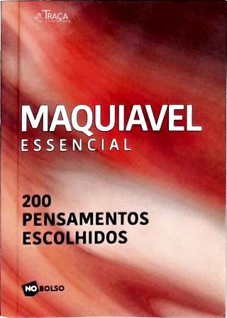 Maquiavel Essencial: 200 pensamentos escolhidos