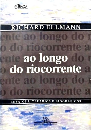 Ao Longo Do Riocorrente: Ensaios Literários E Biográficos