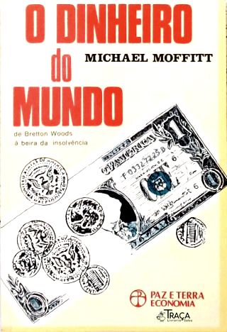 O Dinheiro do Mundo: De Bretton Woods À Beira Da Insolvência
