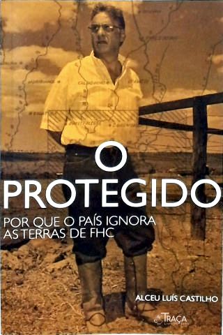 O Protegido: Por que o País Ignora as Terras de FHC