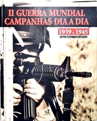 II Guerra Mundial: Campanhas Dia a Dia (1939-1945)
