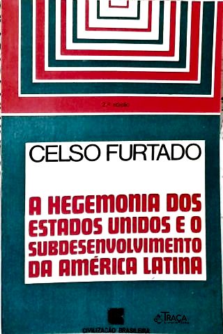 A Hegemonia dos Estados Unidos e o Subdesenvolvimento da América Latina