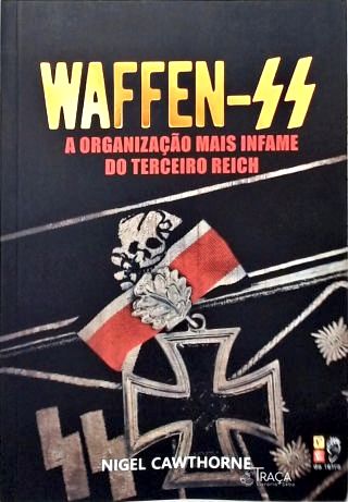 Waffen-SS: A Organização Mais Infame do Terceiro Reich