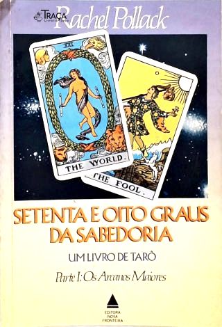 Setenta E Oito Graus De Sabedoria: Um livro de Tarô - Vol. 1