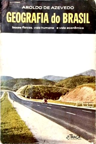 Geografia do Brasil: Bases Físicas, Vida Humana e Vida Econômica