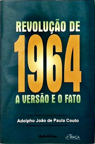 Revolução de 1964: A Versão E O Fato