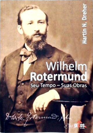 Wilhelm Rotermund: Seu Tempo - Suas Obras