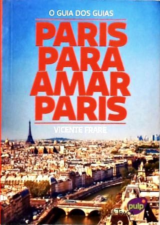 O Guia Dos Guias: Paris Para Amar Paris