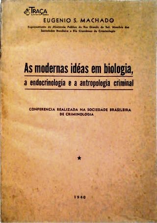 As Modernas Idéias em Biologia, a Endocrinologia e a Antropologia Criminal (Autografado)